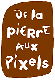 DE LA PIERRE AUX PIXELS